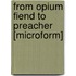 From Opium Fiend To Preacher [Microform]