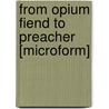 From Opium Fiend To Preacher [Microform] by A.P. Quirmbach