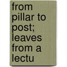 From Pillar To Post; Leaves From A Lectu by John Kendricks Bangs