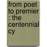 From Poet To Premier : The Centennial Cy by Unknown