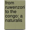 From Ruwenzori To The Congo: A Naturalis door Alexander Frederick Richmond Wollaston