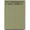 From Shakespeare To O. Henry; Studies In door Onbekend