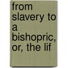 From Slavery To A Bishopric, Or, The Lif door S.J. Celestine Edwards