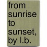 From Sunrise To Sunset, By L.B. by Unknown