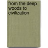 From The Deep Woods To Civilization door Onbekend