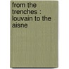 From The Trenches : Louvain To The Aisne by Geoffrey Winthrop Young