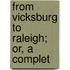 From Vicksburg To Raleigh; Or, A Complet