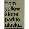 From Yellow Stone Parkto Alaska. door Onbekend