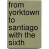 From Yorktown To Santiago With The Sixth door William H. 1851-1925 Carter