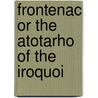 Frontenac Or The Atotarho Of The Iroquoi door Onbekend