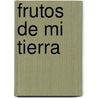 Frutos De Mi Tierra door Tom�S. Carrasquilla