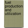 Fuel Production And Utilization by Unknown