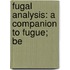 Fugal Analysis: A Companion To Fugue; Be