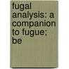 Fugal Analysis: A Companion To Fugue; Be door Ebenezer Prout