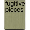 Fugitive Pieces by Unknown