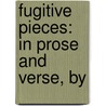 Fugitive Pieces: In Prose And Verse, By door Onbekend