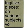 Fugitive Pieces: On Various Subjects, Vo door Onbekend
