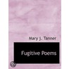 Fugitive Poems by Mary J. Tanner