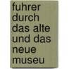 Fuhrer Durch Das Alte Und Das Neue Museu door Onbekend