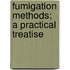 Fumigation Methods; A Practical Treatise