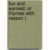 Fun And Earnest: Or Rhymes With Reason ( by Unknown
