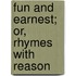 Fun And Earnest; Or, Rhymes With Reason
