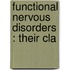 Functional Nervous Disorders : Their Cla