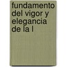 Fundamento Del Vigor Y Elegancia De La L door Gregorio Garc�S