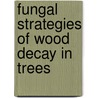 Fungal Strategies Of Wood Decay In Trees door Francis W.M. R. Schwarze