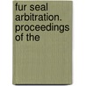Fur Seal Arbitration. Proceedings Of The door Onbekend