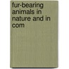 Fur-Bearing Animals In Nature And In Com by Unknown