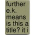 Further E.K. Means Is This A Title? It I