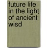 Future Life In The Light Of Ancient Wisd door Louis Lucien Bacl�