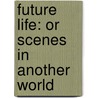 Future Life: Or Scenes In Another World door Onbekend