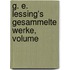 G. E. Lessing's Gesammelte Werke, Volume