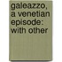 Galeazzo, A Venetian Episode: With Other