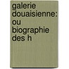 Galerie Douaisienne: Ou Biographie Des H by Hippolyte-Romain Duthillul