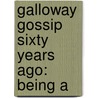 Galloway Gossip Sixty Years Ago: Being A door Maria Trotter