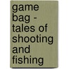 Game Bag - Tales Of Shooting And Fishing door Nash Buckingham
