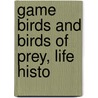 Game Birds And Birds Of Prey, Life Histo by Neltje Blanchan