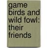 Game Birds And Wild Fowl: Their Friends door Onbekend
