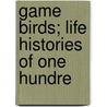 Game Birds; Life Histories Of One Hundre door Neltje Blanchan