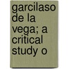 Garcilaso De La Vega; A Critical Study O door Hayward Keniston