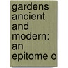 Gardens Ancient And Modern: An Epitome O door Onbekend
