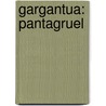 Gargantua: Pantagruel door Fran�Ois Rabelais