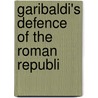 Garibaldi's Defence Of The Roman Republi by George Macaulay Trevelyan