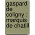 Gaspard De Coligny :  Marquis De Chatill