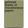 Gathered Leaves: Or Miscellaneous Papers by Unknown