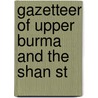 Gazetteer Of Upper Burma And The Shan St by John Percy Hardiman