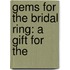 Gems For The Bridal Ring: A Gift For The
